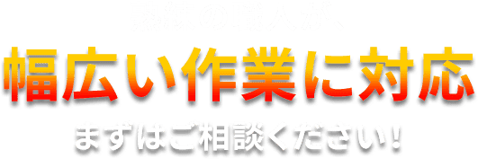 熟練の職人が、幅広い作業に対応まずはご相談ください！